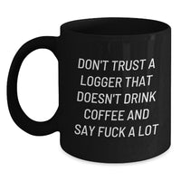 Load image into Gallery viewer, Funny Logger Gifts for Graduation - Black Coffee Mug &#39;Don&#39;t Trust A Logger That Doesn&#39;t Drink Coffee And Say F--k A Lot&#39; from Friends - Main
