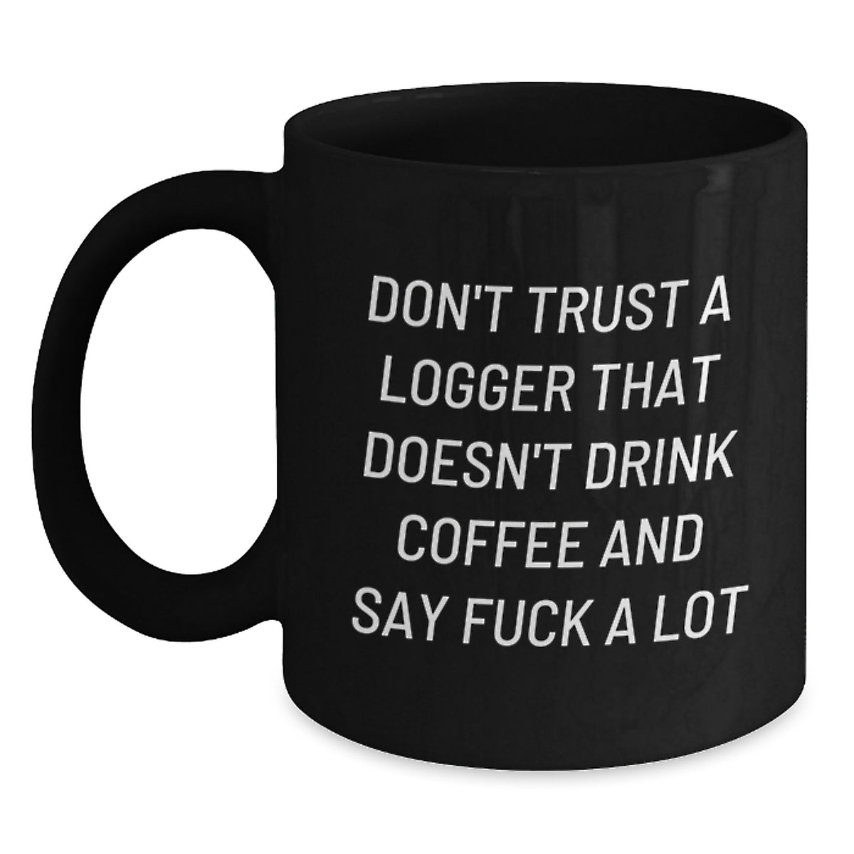 Funny Logger Gifts for Graduation - Black Coffee Mug 'Don't Trust A Logger That Doesn't Drink Coffee And Say F--k A Lot' from Friends - Main