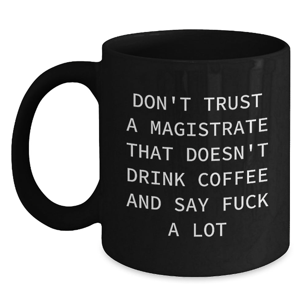 Magistrate Humor Funny Gifts from Men to Friends - Black Coffee Mug for Birthday, Say F--k a Lot, Don't Trust a Magistrate - Main