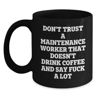 Load image into Gallery viewer, Funny Gifts for Maintenance Workers - Don&#39;t Trust A Maintenance Worker That Doesn&#39;t Drink Coffee And Say F--k A Lot, Graduation Unique Gifts from Friends, Coworkers, or Family, Black Coffee Mug - Main
