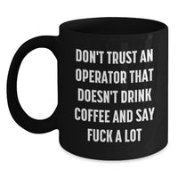 Load image into Gallery viewer, Funny Operator Gifts for Men, Black Coffee Mugs for Operator Friends, &#39;Don&#39;t Trust An Operator That Doesn&#39;t Drink Coffee And Say F--k A Lot&#39; Unique Birthday Unique Gifts from Friends Family - Main
