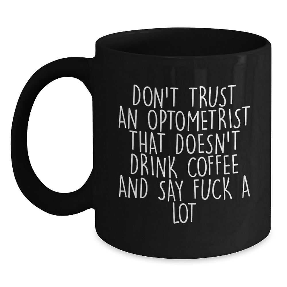 Optometrist Gifts Funny Quote Black Coffee Mug for Graduation from Friends to Optometrist, 'Don't Trust An Optometrist That Doesn't Drink Coffee And Say F--k A Lot', Unique Gifts for Optometrist Men - Main