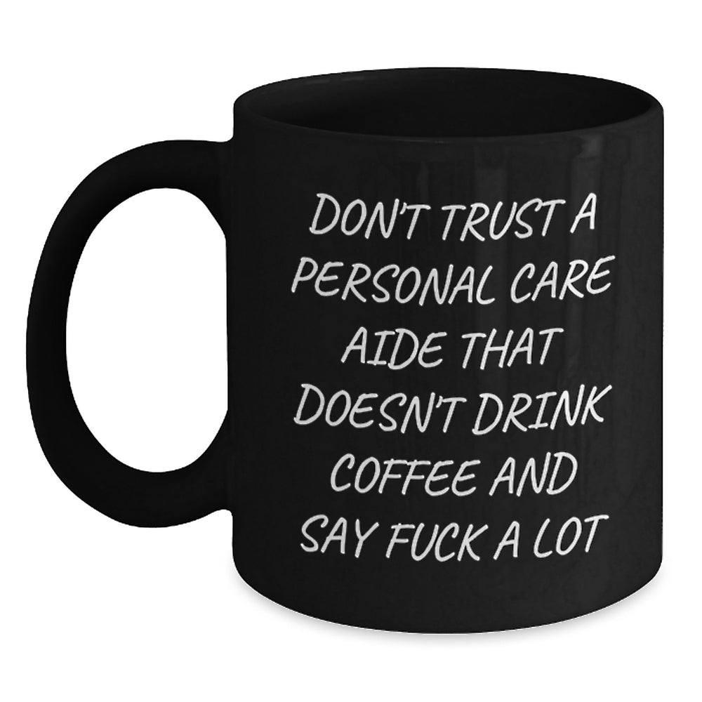 Funny Personal Care Aide Gifts from Friends for Birthday, Black Coffee Mug with 'Don't Trust A Personal Care Aide That Doesn't Drink Coffee And Say F--k A Lot' - Main