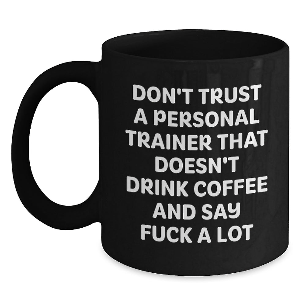 Funny Personal Trainer Gifts from Friends for Birthday, 'Don't Trust A Personal Trainer That Doesn't Drink Coffee And Say F--k A Lot' Black Coffee Mug - Main