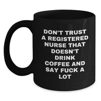 Load image into Gallery viewer, Funny Registered Nurse Gifts, &#39;Don&#39;t Trust A Registered Nurse That Doesn&#39;t Drink Coffee And Say F--k A Lot&#39; Coffee Mugs, Gifts from Friends, Gifts for Registered Nurse on Birthday - Main
