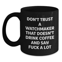 Load image into Gallery viewer, Funny Watchmaker Gifts for Birthday - Black Coffee Mug with Quote &#39;Don&#39;t Trust A Watchmaker That Doesn&#39;t Drink Coffee And Say F--k A Lot&#39; from Men to Friends - Main
