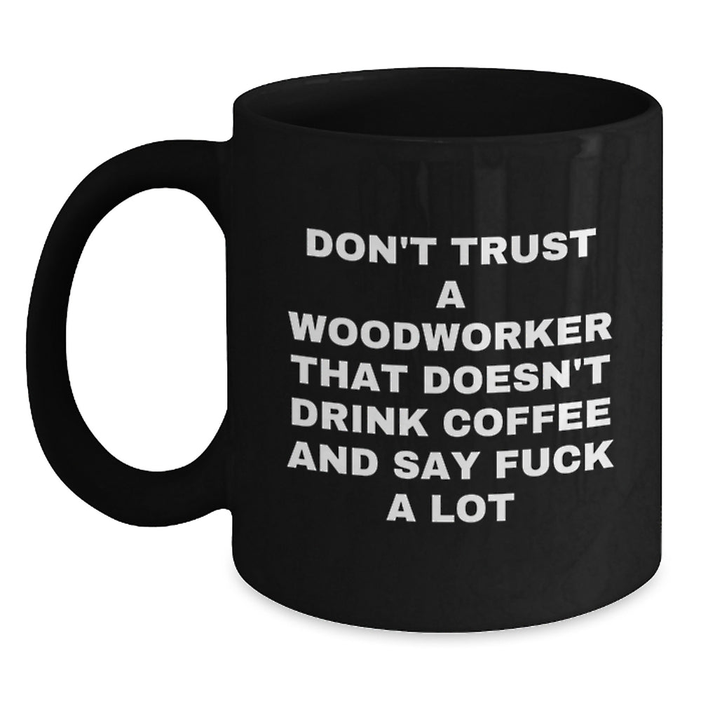 Funny Woodworker Gifts from Men to Woodworker Friends - Black Coffee Mug with Inspirational Quote, Birthday Unique Gifts for Him - Main