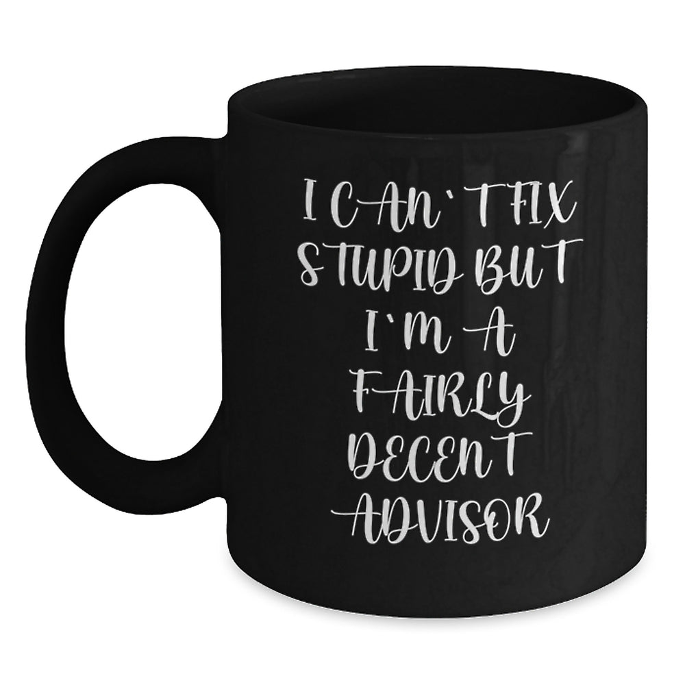 Funny Advisor Gifts for Birthday, Black Coffee Mug with Quote 'I Can't Fix Stupid But I'm A Fairly Decent Advisor' Gifts from Men to Advisor Friends - Main