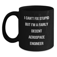 Load image into Gallery viewer, Funny Aerospace Engineer Gifts for Birthday, Black Coffee Mug, &#39;I Can&#39;t Fix Stupid But I&#39;m A Fairly Decent Aerospace Engineer&#39; Quote, Gifts from Friends to Aerospace Engineers - Main
