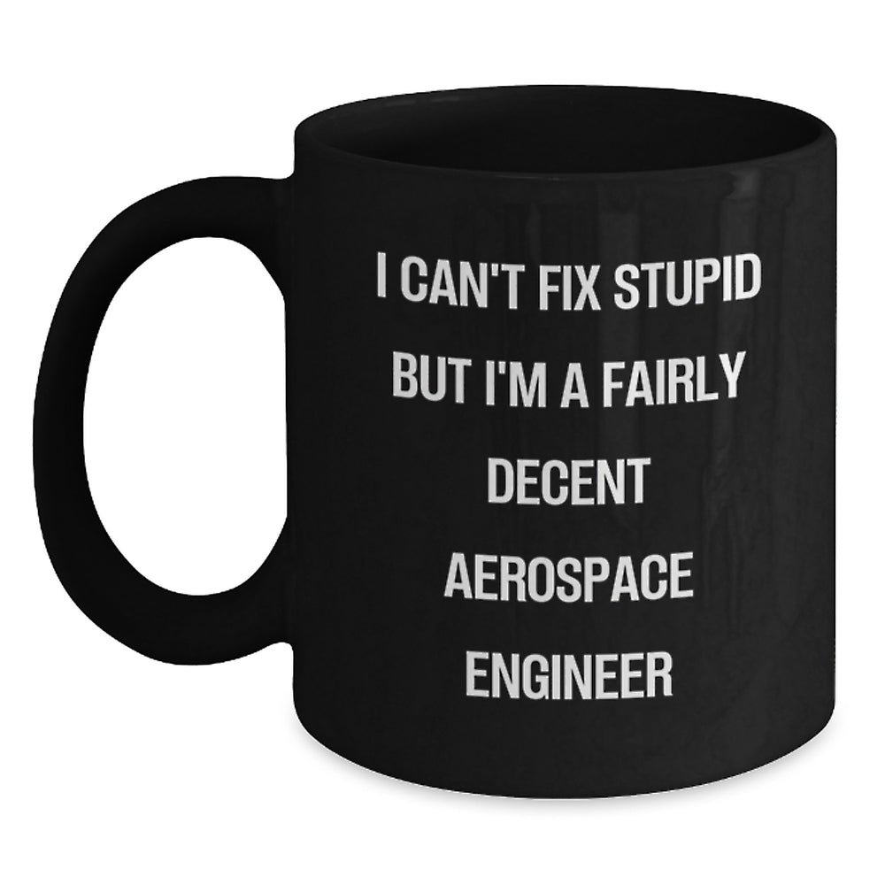 Funny Aerospace Engineer Gifts for Birthday, Black Coffee Mug, 'I Can't Fix Stupid But I'm A Fairly Decent Aerospace Engineer' Quote, Gifts from Friends to Aerospace Engineers - Main