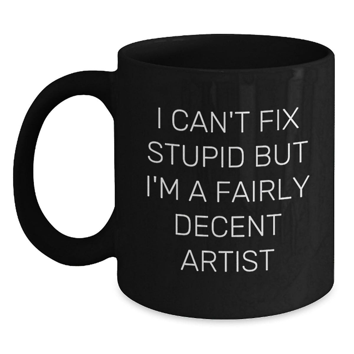 Funny Artist Gifts for Friends, Family, and Coworkers - Black Coffee Mug - 'I Can't Fix Stupid But I'm A Fairly Decent Artist' - Main