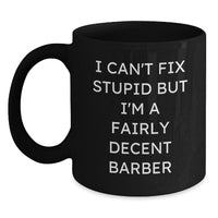 Load image into Gallery viewer, Funny Barber Gifts for Him from Friends - Black Coffee Mug, &#39;I Can&#39;t Fix Stupid But I&#39;m A Fairly Decent Barber&#39; Quote, Birthday Unique Gifts - Main
