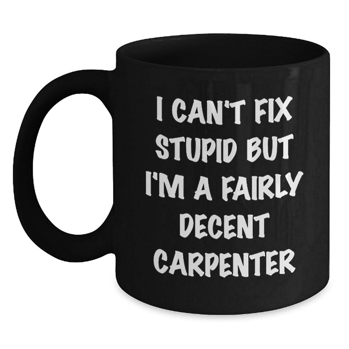 Funny Carpenter Black Coffee Mug Gifts for Birthday - 'I Can't Fix Stupid' - Main