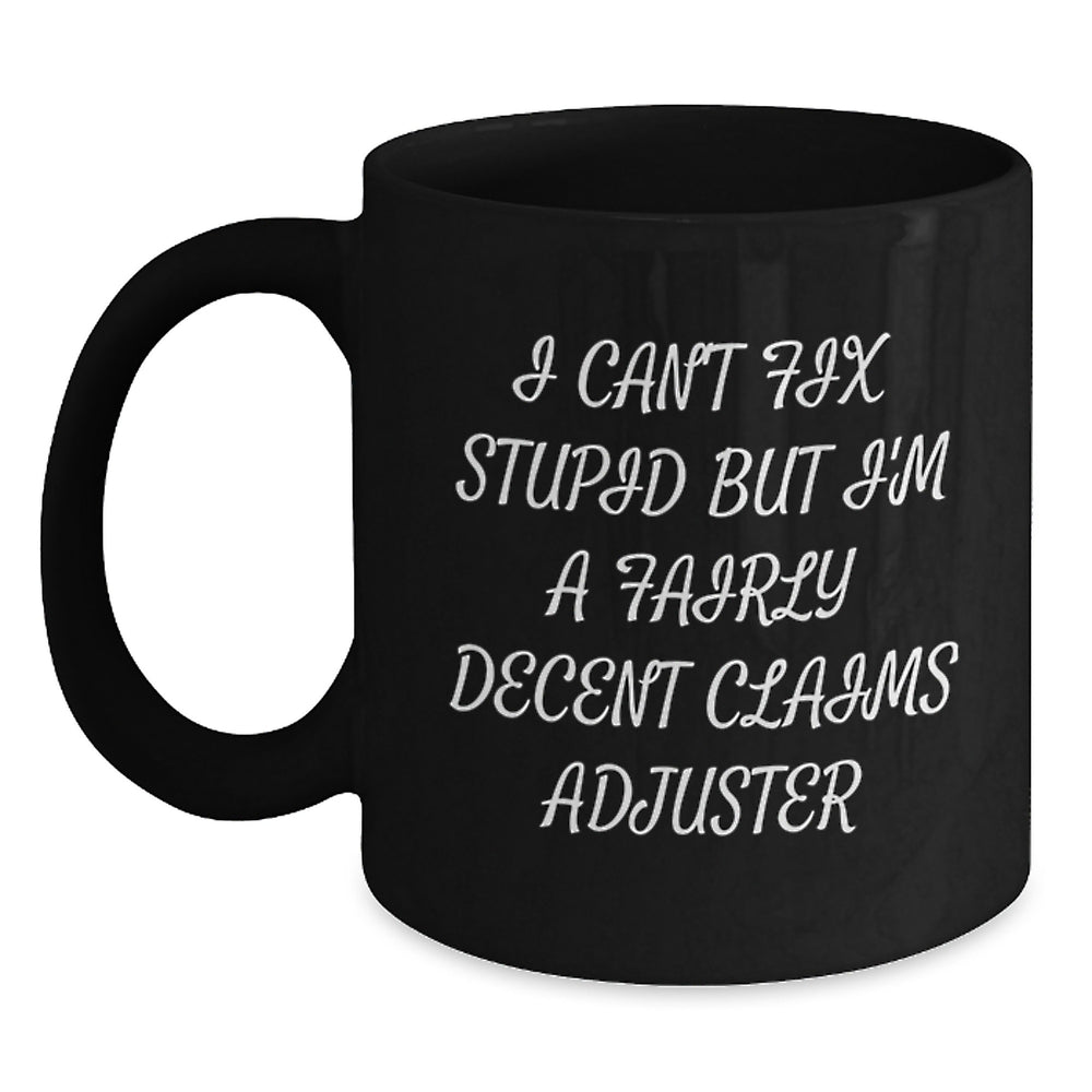 Gifts from Friends to Claims Adjuster Graduation Unique Funny Mugs for Men - I Can't Fix Stupid But I'm A Fairly Decent Claims Adjuster - Main