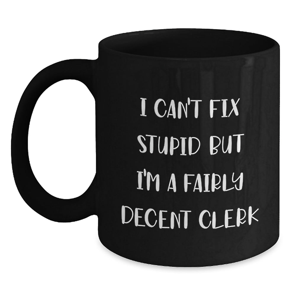 Funny Clerk Gifts, I Can't Fix Stupid But I'm A Decent Clerk Black Coffee Mug, Birthday Unique Gifts from Friends to Coworkers, 11oz or 15oz Ceramic Mugs - Main