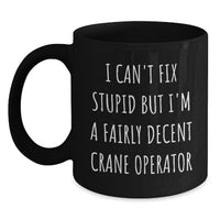 Load image into Gallery viewer, Funny Crane Operator Gifts from Men, Christmas Unique Gifts for Friends, Black Coffee Mug with &#39;I Can&#39;t Fix Stupid But I&#39;m A Fairly Decent Crane Operator&#39; Quote - Main
