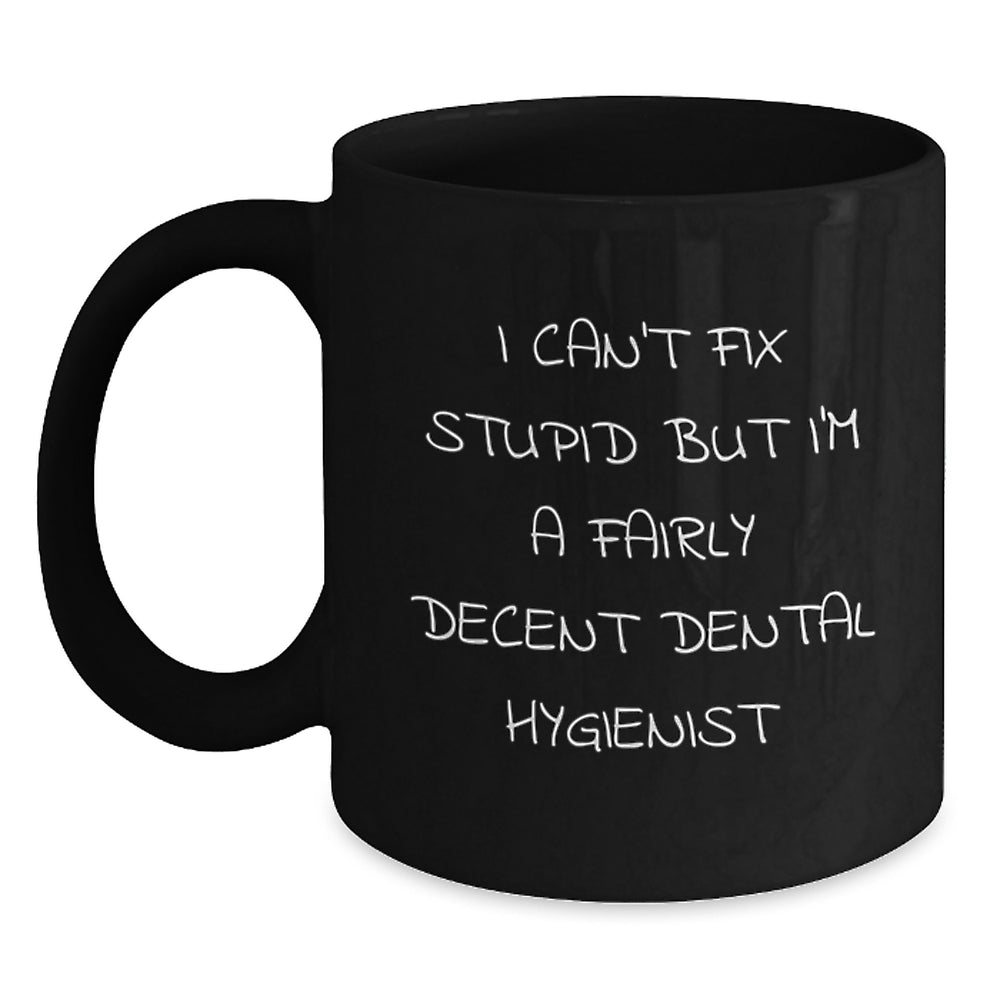Funny Dental Hygienist Gifts for Birthday, 'I Can't Fix Stupid But I'm A Fairly Decent Dental Hygienist' Black Coffee Mug from Friends to Dental Hygienist, Gifts for Dental Hygienist Men and Women - Main
