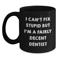 Load image into Gallery viewer, Dentist Funny Mug Gifts for Him from Family, &#39;I Can&#39;t Fix Stupid But I&#39;m A Fairly Decent Dentist&#39;, Black Coffee Mug, Birthday Unique Gifts - Main
