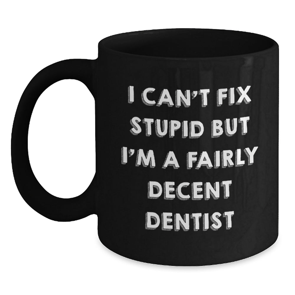 Dentist Funny Mug Gifts for Him from Family, 'I Can't Fix Stupid But I'm A Fairly Decent Dentist', Black Coffee Mug, Birthday Unique Gifts - Main