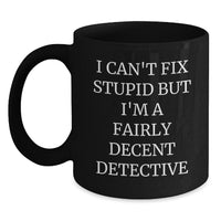 Load image into Gallery viewer, Detective Inspired Funny Mugs Gifts from Friends for Birthday - &#39;I Can&#39;t Fix Stupid But I&#39;m A Fairly Decent Detective&#39; Black Coffee Mug - Main
