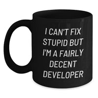 Load image into Gallery viewer, Funny Developer Gifts from Friends for Him Birthday Unique Mug - &#39;I Can&#39;t Fix Stupid But I&#39;m A Fairly Decent Developer&#39; Quote - Main
