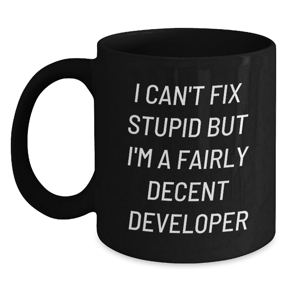 Funny Developer Gifts from Friends for Him Birthday Unique Mug - 'I Can't Fix Stupid But I'm A Fairly Decent Developer' Quote - Main