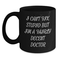 Load image into Gallery viewer, Funny Doctor Mug Gifts from Friends for Graduation - 'I Can't Fix Stupid But I'm A Fairly Decent Doctor' Black Coffee Mug - Main
