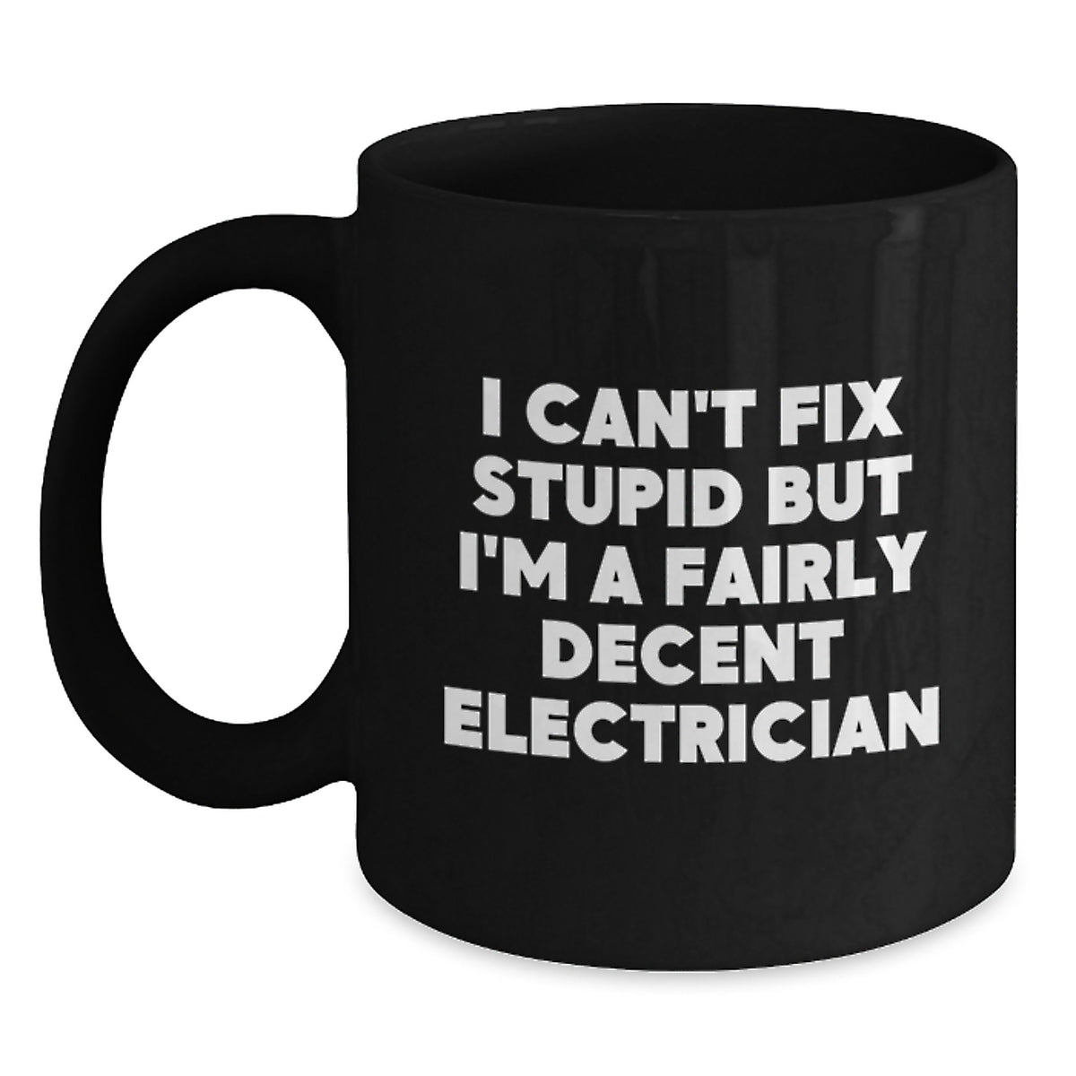 Funny Electrician Gifts - I Can't Fix Stupid But I'm A Fairly Decent Electrician Black Coffee Mug for Birthday - Main