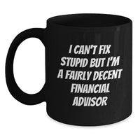 Load image into Gallery viewer, Financial Advisor Humor Gifts from Men to Friends, Unique Birthday Unique Gifts for Financial Advisor, Black Coffee Mug with 'I Can't Fix Stupid But I'm A Fairly Decent Financial Advisor' Quote - Main
