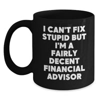 Load image into Gallery viewer, Funny Financial Advisor Gifts from Friends to Men on Birthday - I Can&#39;t Fix Stupid But I&#39;m A Fairly Decent Black Coffee Mug - Main

