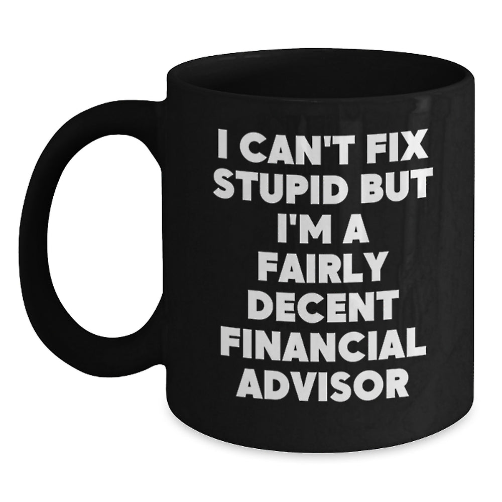 Funny Financial Advisor Gifts from Friends to Men on Birthday - I Can't Fix Stupid But I'm A Fairly Decent Black Coffee Mug - Main