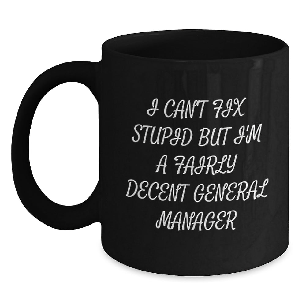 Funny General Manager Gifts, I Can't Fix Stupid But I'm A Fairly Decent General Manager Black Coffee Mug, Birthday Unique Gifts from Friends to Men, General Manager Mug - Main