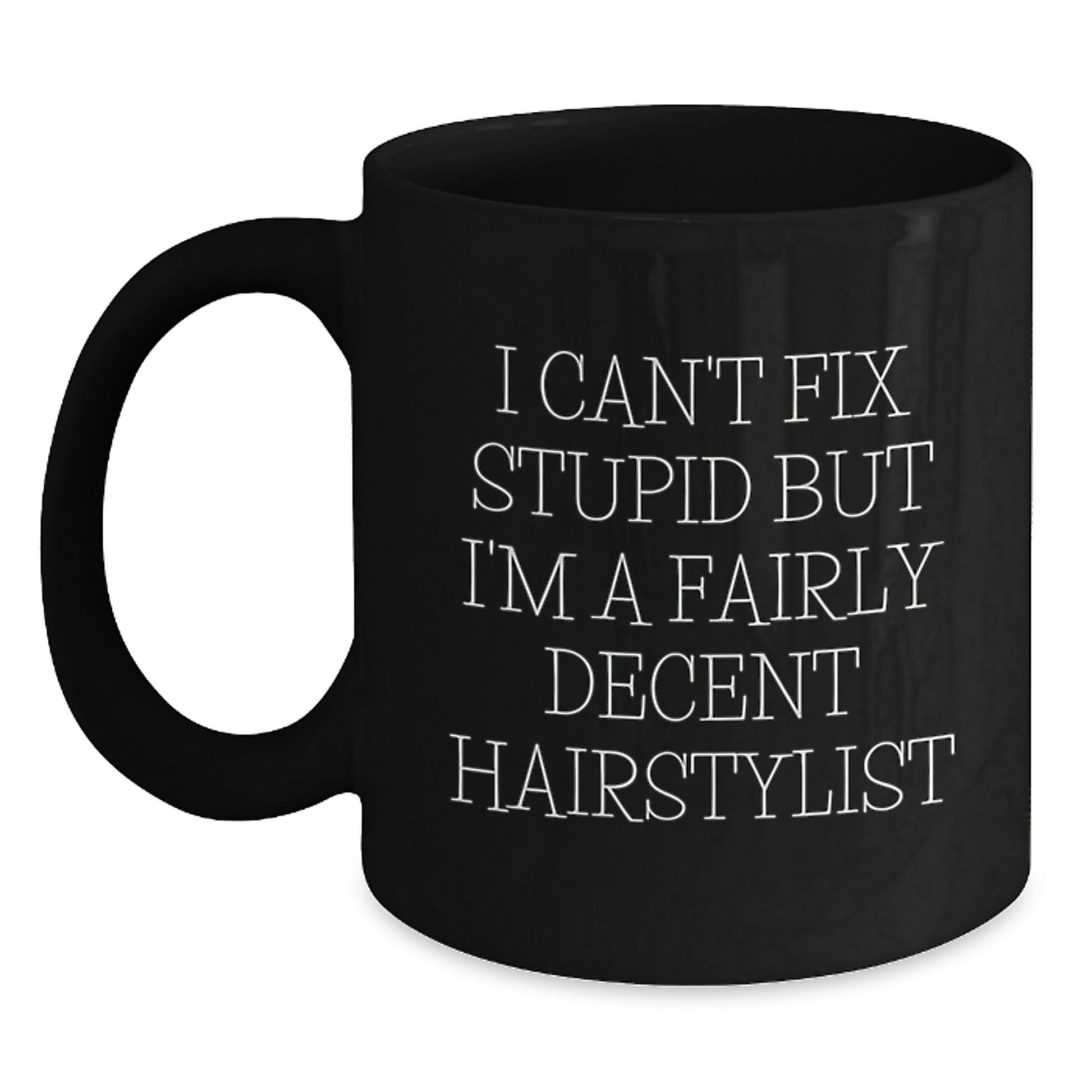Hairstylist Humor Black Coffee Mug, Gifts from Friends to Hairstylist, Funny Quote for Birthday, Black Coffee Mug for Hairstylist, I Can't Fix Stupid But I'm A Fairly Decent Hairstylist - Main