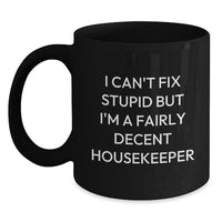 Load image into Gallery viewer, Funny Housekeeper Gifts for Her, I Can&#39;t Fix Stupid But I&#39;m A Fairly Decent Housekeeper, Black Coffee Mug, Birthday Unique Gifts from Friends to Family - Main
