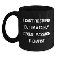 Load image into Gallery viewer, Massage Therapist Humor Gifts from Friends for Birthday, &#39;I Can&#39;t Fix Stupid But I&#39;m A Fairly Decent Massage Therapist&#39;, Black Coffee Mug - Main
