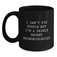 Load image into Gallery viewer, Funny Microbiologist Gifts for Him, Black Coffee Mug with I Can&#39;t Fix Stupid But I&#39;m A Fairly Decent Microbiologist Quote, Birthday Presents from Friends, Perfect Unique Gift for Microbiologist Men - Main
