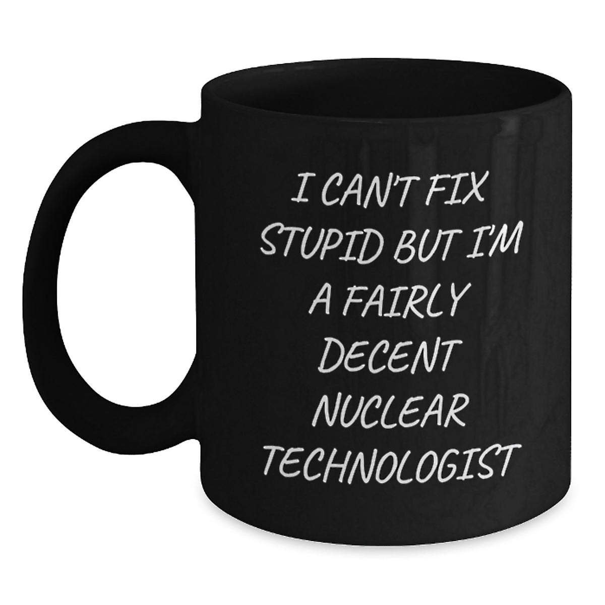 Funny Nuclear Technologist Gifts for Men from Coworkers - Black Coffee Mug I Can't Fix Stupid But I'm A Fairly Decent Nuclear Technologist Christmas Unique Gift - Main