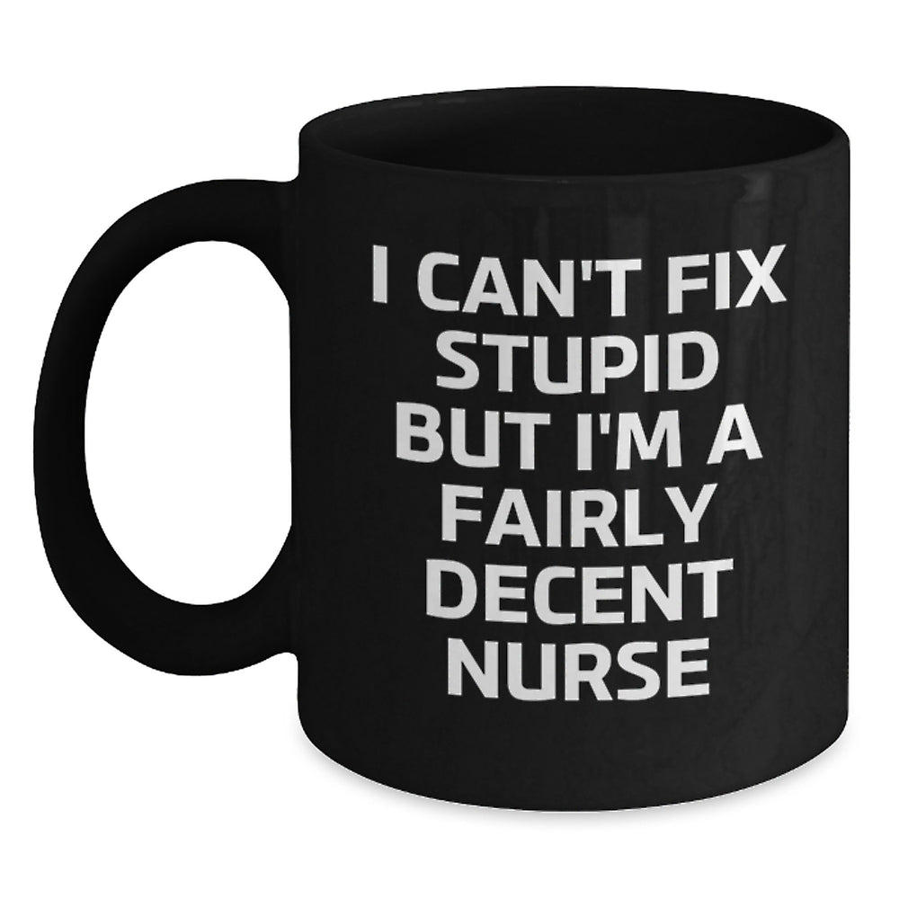 Funny Nurse Gifts from Men to Women Coworkers Family - I Can't Fix Stupid But I'm A Fairly Decent Nurse Black Coffee Mug for Birthday Unique Gifts - Main