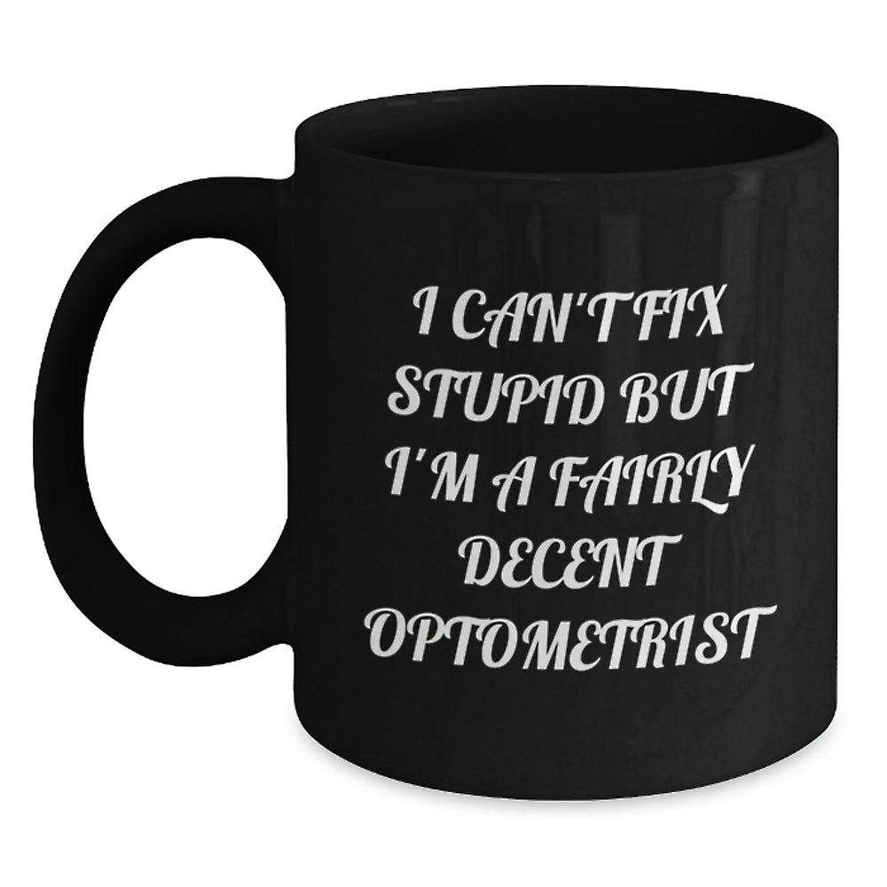 Funny Optometrist Gifts for Graduation from Friends and Family - I Can't Fix Stupid But I'm A Fairly Decent Optometrist Black Coffee Mug - Main