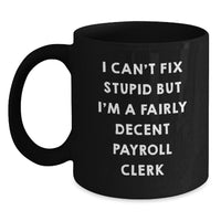 Load image into Gallery viewer, Funny Payroll Clerk Gifts from Friends and Family for Birthday - I Can't Fix Stupid But I'm A Decent Black Coffee Mug - Main

