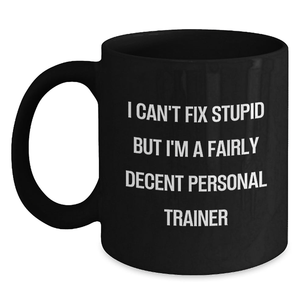 Funny Personal Trainer Gifts for Birthday, Black Coffee Mug Quotes I Can't Fix Stupid But I'm A Fairly Decent Personal Trainer, Gifts from Friends for Men - Main