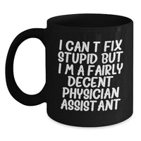 Load image into Gallery viewer, Funny Physician Assistant Gifts from Friends for Birthday - I Can&#39;t Fix Stupid But I&#39;m A Fairly Decent Physician Assistant Quote on Black Coffee Mug - Main
