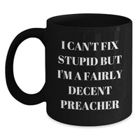 Load image into Gallery viewer, Funny Preacher Gifts, I Can&#39;t Fix Stupid But I&#39;m A Fairly Decent Preacher, Black Coffee Mug, Birthday Unique Presents from Friends to Preacher - Main
