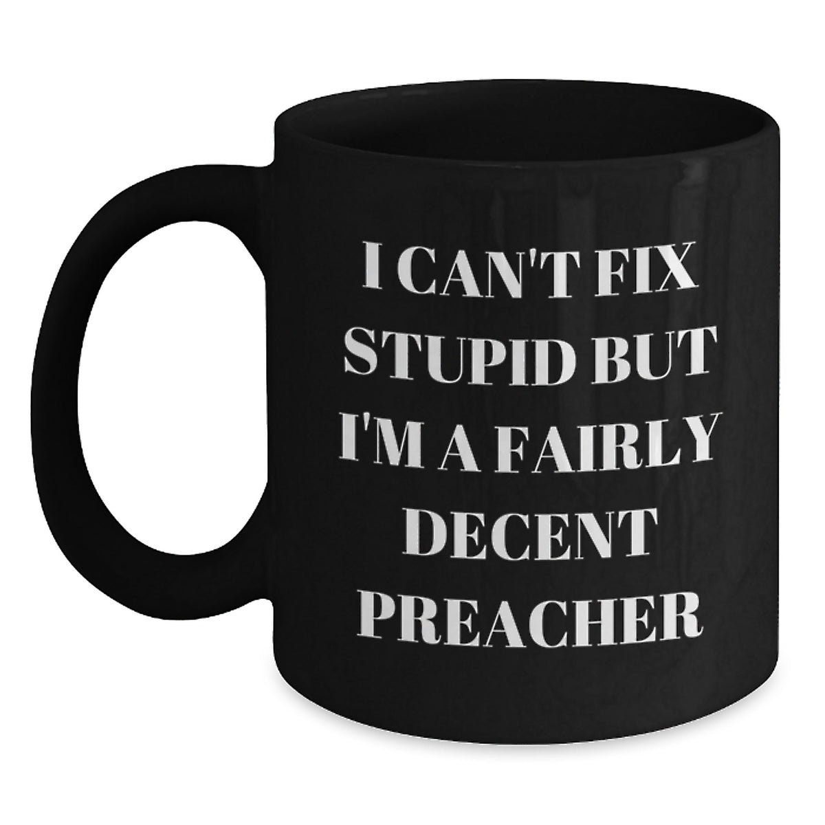 Funny Preacher Gifts, I Can't Fix Stupid But I'm A Fairly Decent Preacher, Black Coffee Mug, Birthday Unique Presents from Friends to Preacher - Main