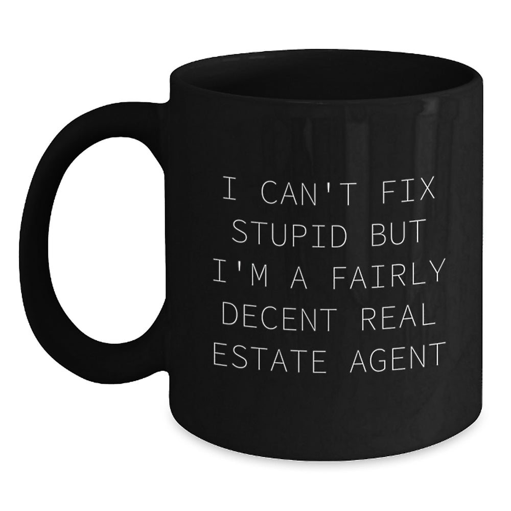 Funny Real Estate Agent Gifts - I Can't Fix Stupid But I'm A Fairly Decent Real Estate Agent Quote Black Coffee Mug, Gifts from Friends to Real Estate Agent, Birthday Unique Gifts - Main