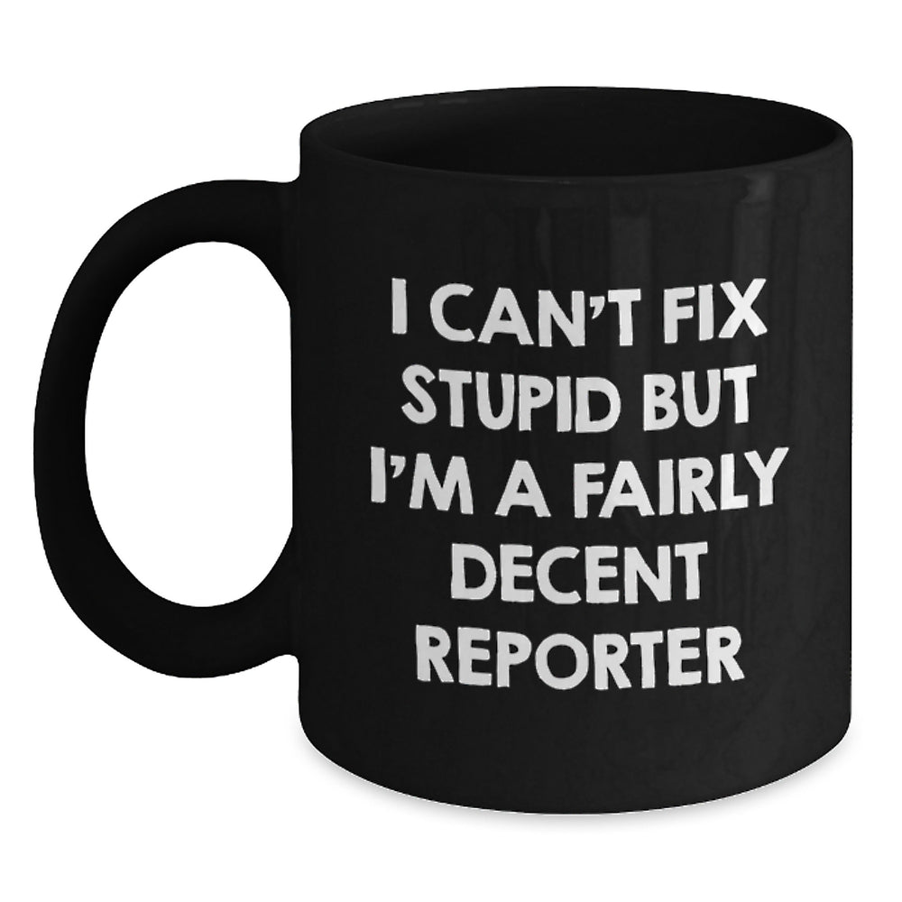 Funny Reporter Gifts from Friends for Birthday - I Can't Fix Stupid But I'm A Fairly Decent Reporter Black Coffee Mug - Main