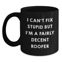 Load image into Gallery viewer, Funny Roofer Gifts from Friends - I Can&#39;t Fix Stupid But I&#39;m A Fairly Decent Roofer Quote on Black Coffee Mug, Birthday Unique Gifts for Roofer, Men, Women - Main
