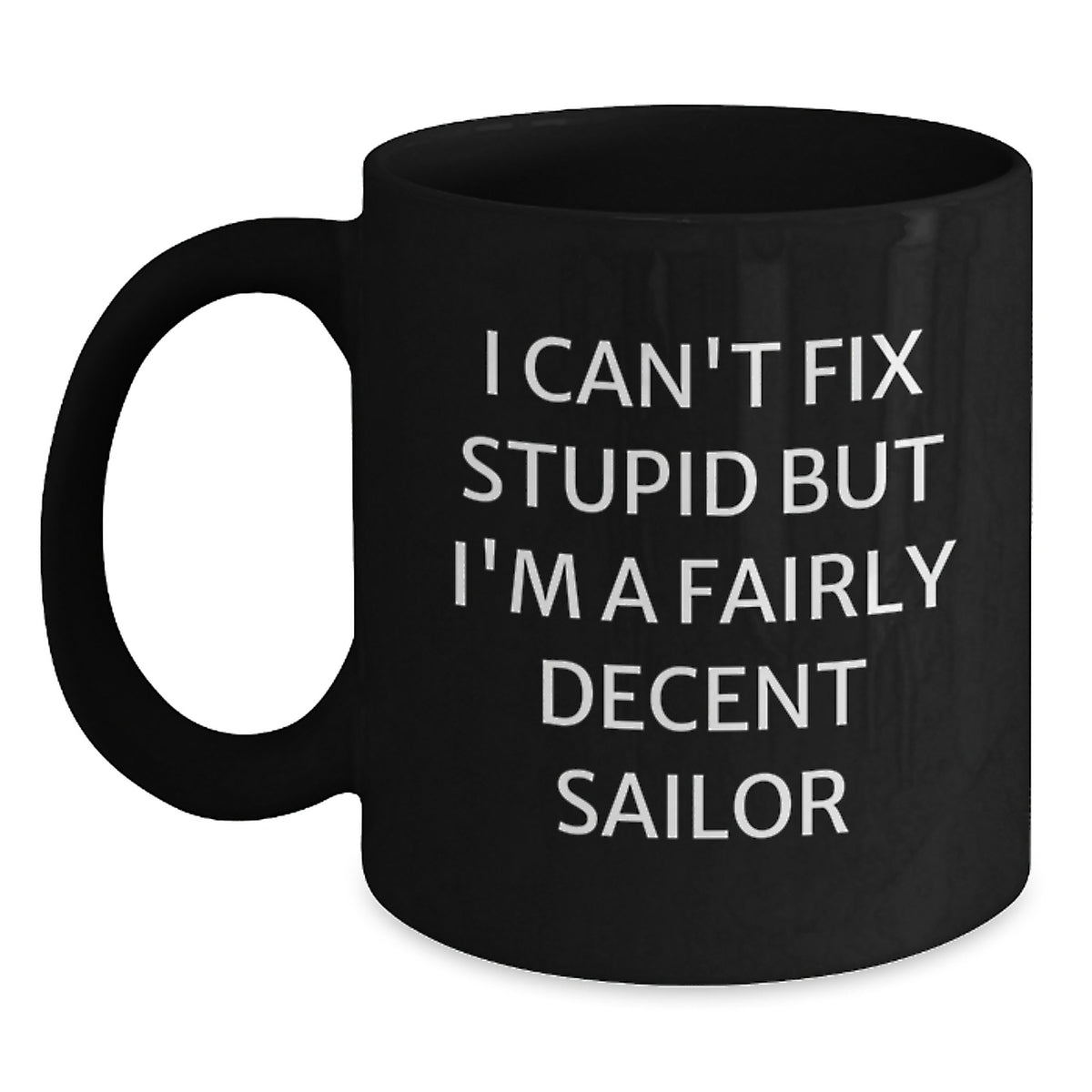 Funny Sailor Gifts for Men, Black Coffee Mug, 'I Can't Fix Stupid But I'm A Fairly Decent Sailor' Quote, Unique Christmas Memorable Presents from Friends, Coworkers - Main