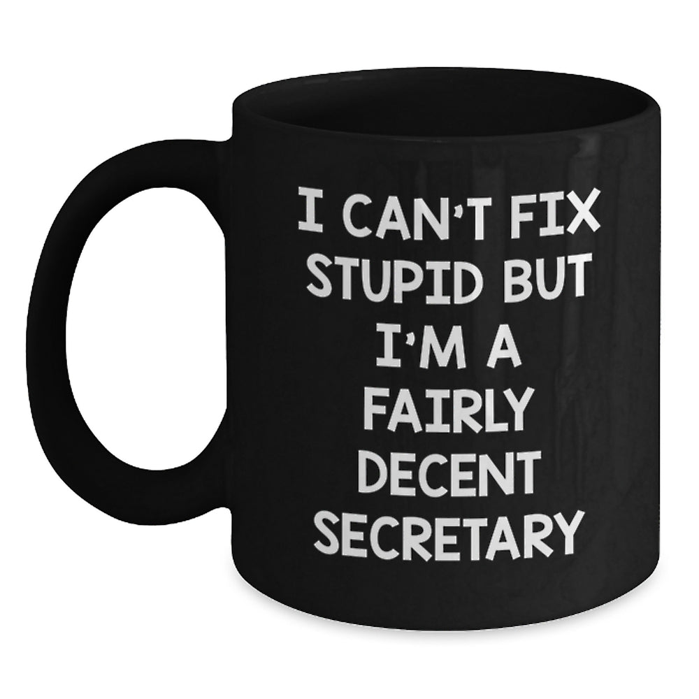 Funny Secretary Gifts from Friends - I Can't Fix Stupid But I'm A Fairly Decent Secretary Black Coffee Mug for Birthday - Main