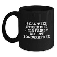 Load image into Gallery viewer, Funny Sonographer Mug Gifts from Coworkers for Sonographer on Birthday, I Can&#39;t Fix Stupid But I&#39;m A Fairly Decent Sonographer - Main
